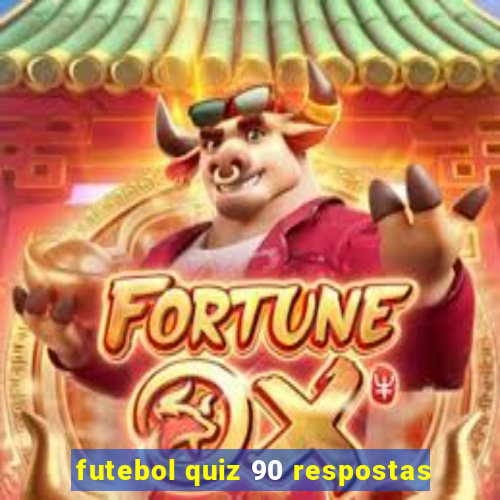 futebol quiz 90 respostas